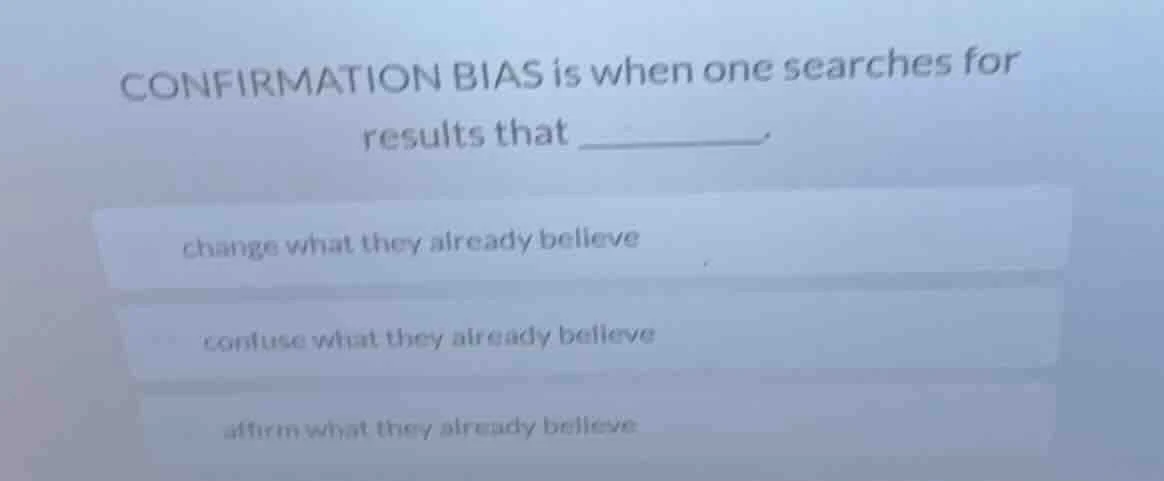 confirmation bias is when one searches for results that ______. change …