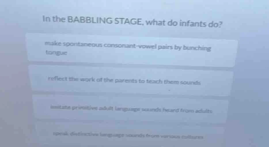in the babbling stage, what do infants do? make spontaneous consonant -…