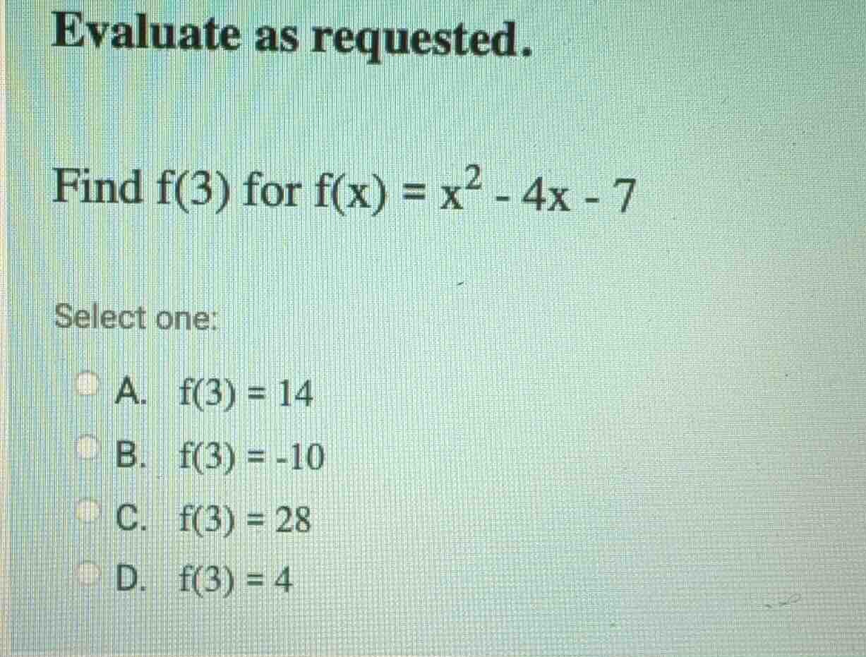 evaluate as requested. find f(3) for f(x) = x² - 4x - 7 select one: a. …