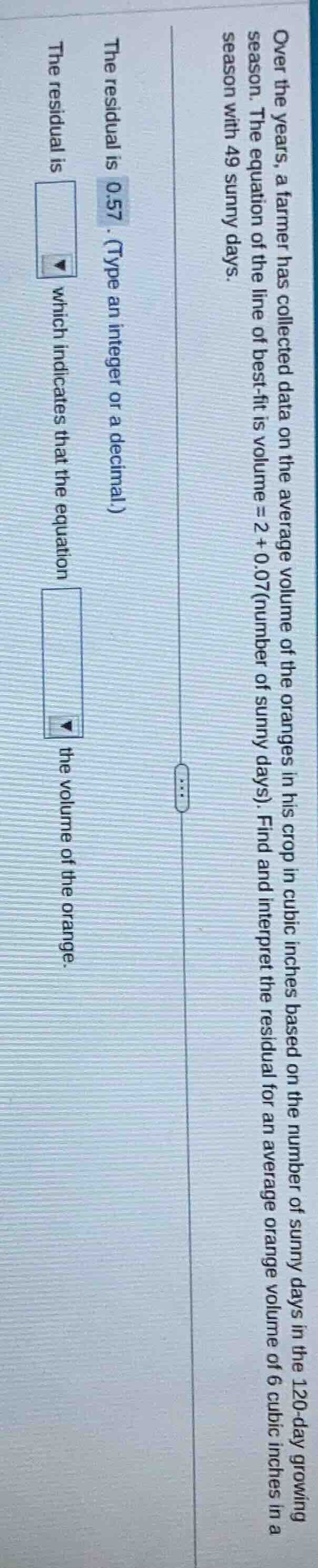 over the years, a farmer has collected data on the average volume of th…