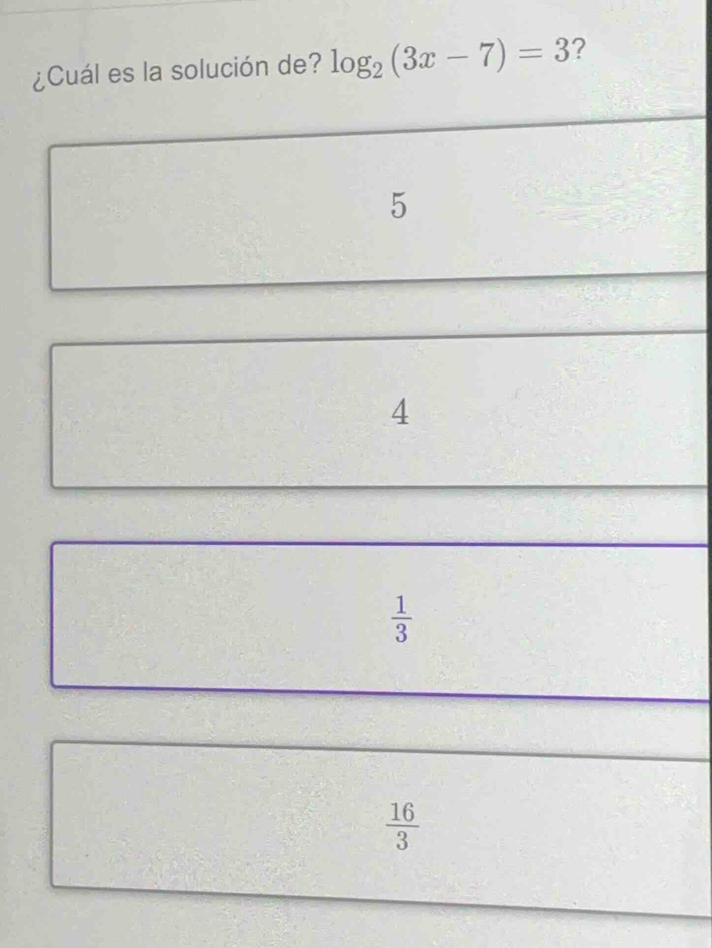 ¿cuál es la solución de? $\\log_{2}\\left(3x - 7\ ight)=3$? 5 4 $\\frac…