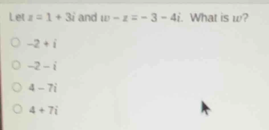 let ( z = 1 + 3i ) and ( w - z = - 3 - 4i ). what is ( w )? ( -2 + i ) …