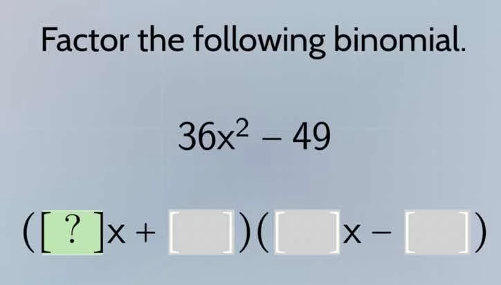 factor the following binomial. 36x² - 49 (?x + )( x - )