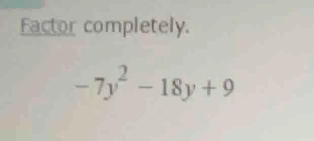 factor completely. $-7y^{2}-18y + 9$