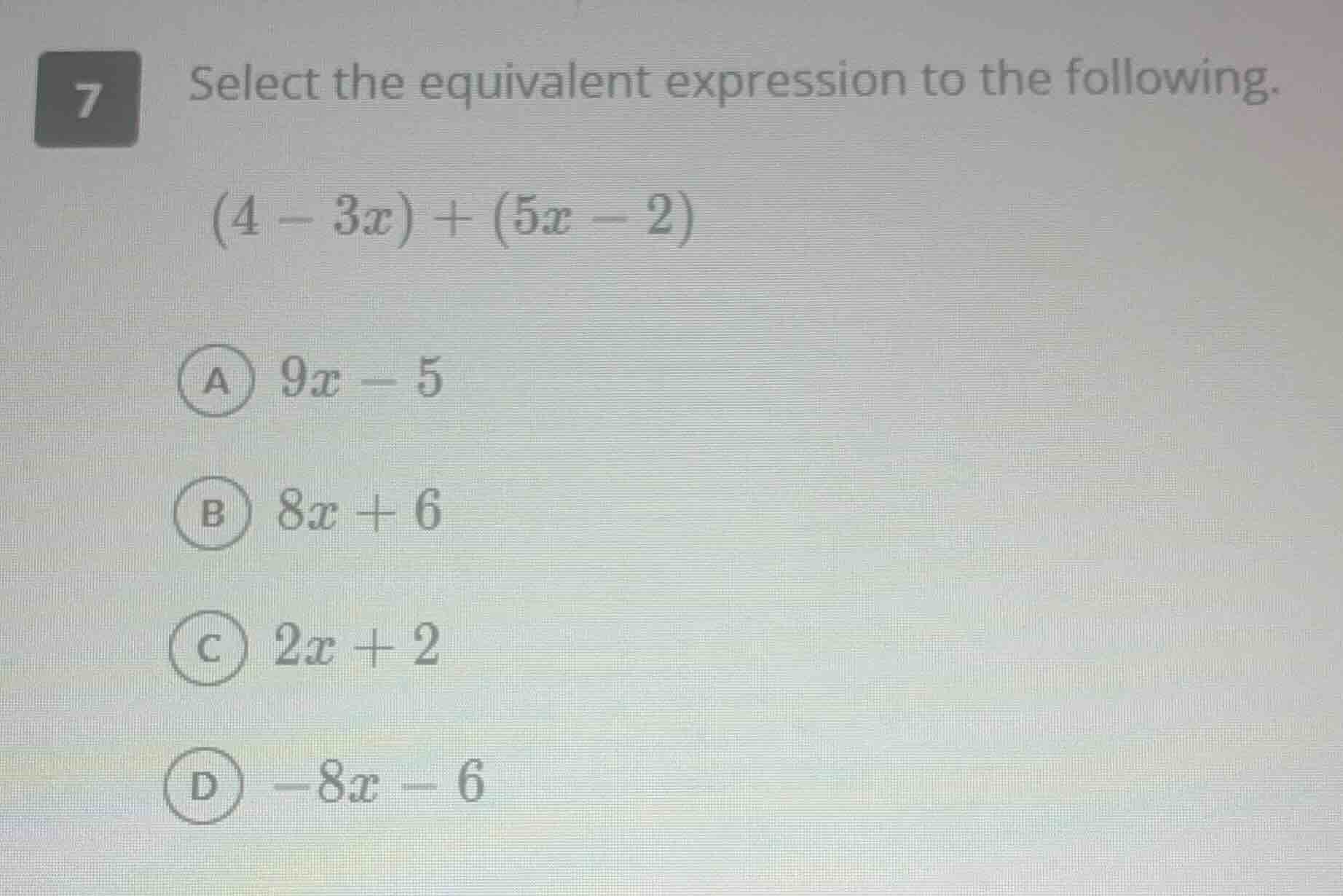7 select the equivalent expression to the following. $(4 - 3x) + (5x - …