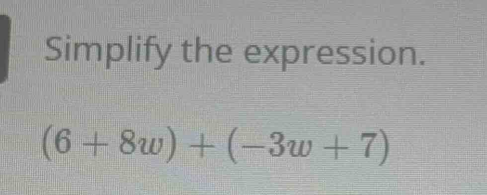 simplify the expression. (6 + 8w) + (-3w + 7)