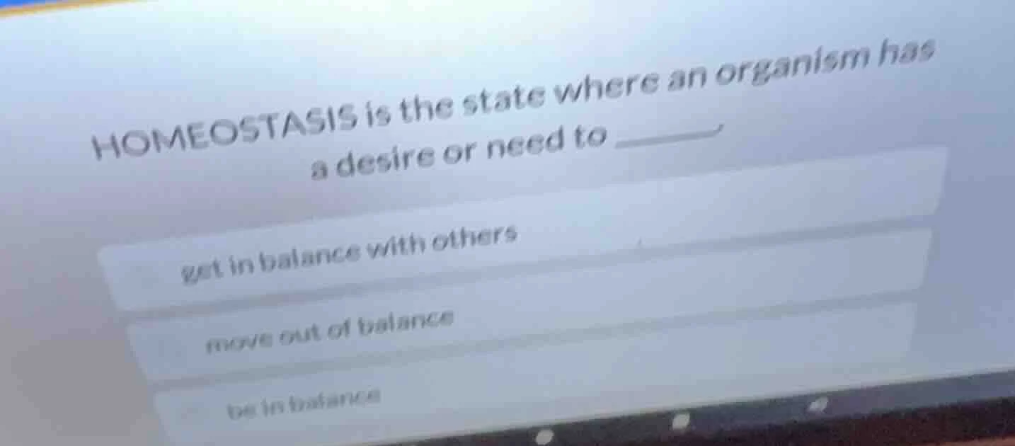 homeostasis is the state where an organism has a desire or need to ____…