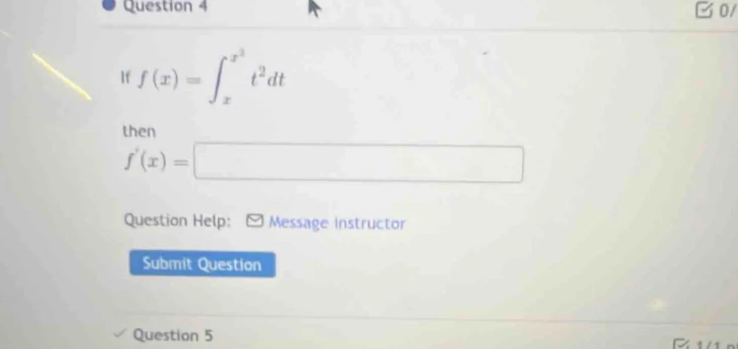 question 4 if $f(x)=\\int_{x}^{x^3} t^2 dt$ then $f(x) = $ question hel…