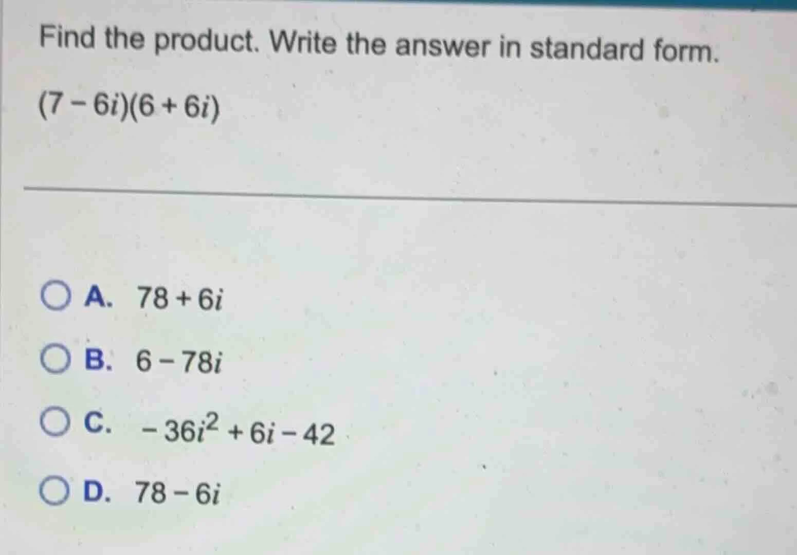 find the product. write the answer in standard form. (7 - 6i)(6 + 6i) a…