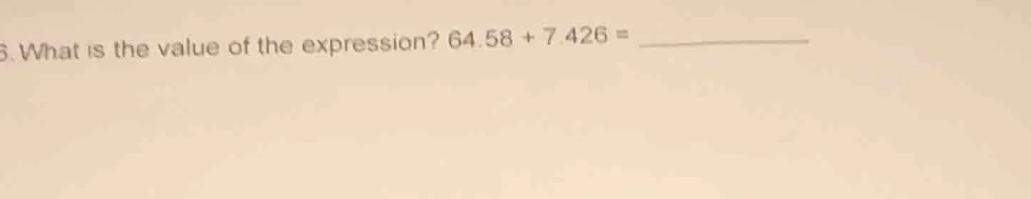 6. what is the value of the expression? $64.58 + 7.426 = __________$