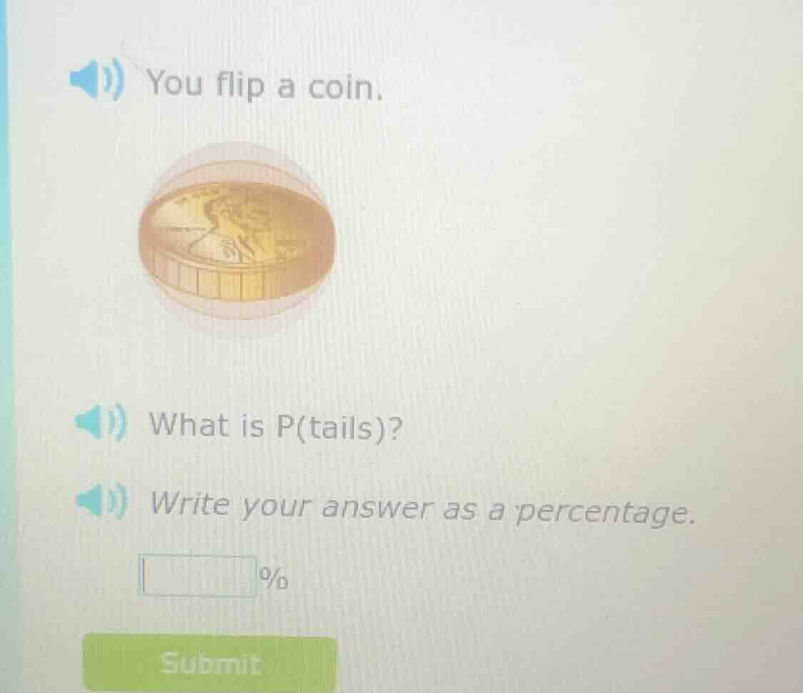 you flip a coin. what is p(tails)? write your answer as a percentage. %…