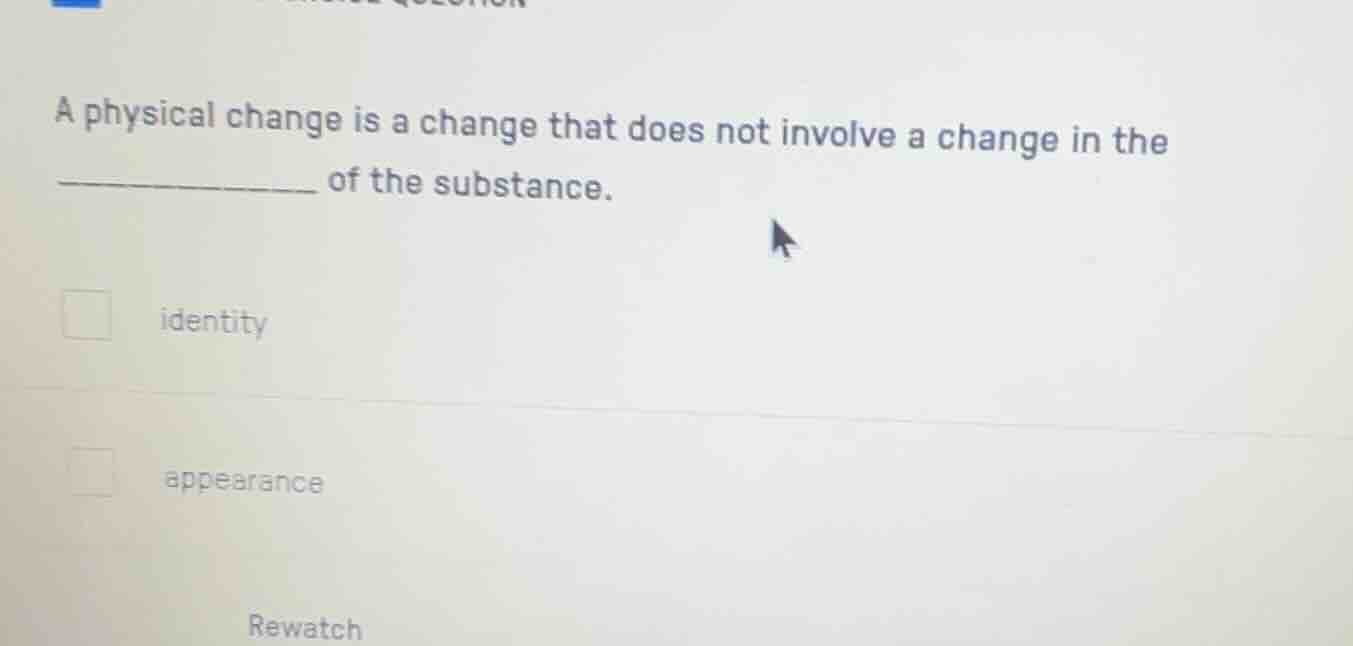 a physical change is a change that does not involve a change in the ___…
