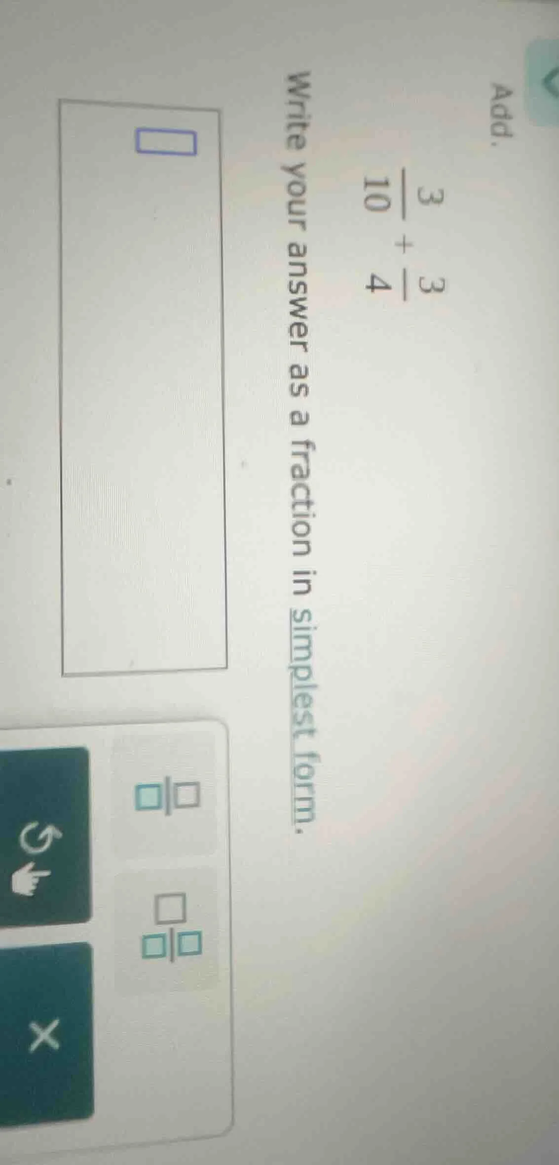 add. (\frac{3}{10} + \frac{3}{4}) write your answer as a fraction in si…
