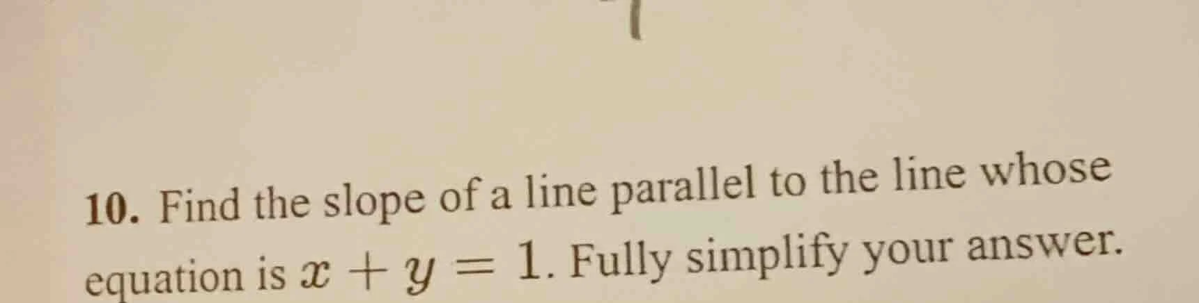 10. find the slope of a line parallel to the line whose equation is ( x…