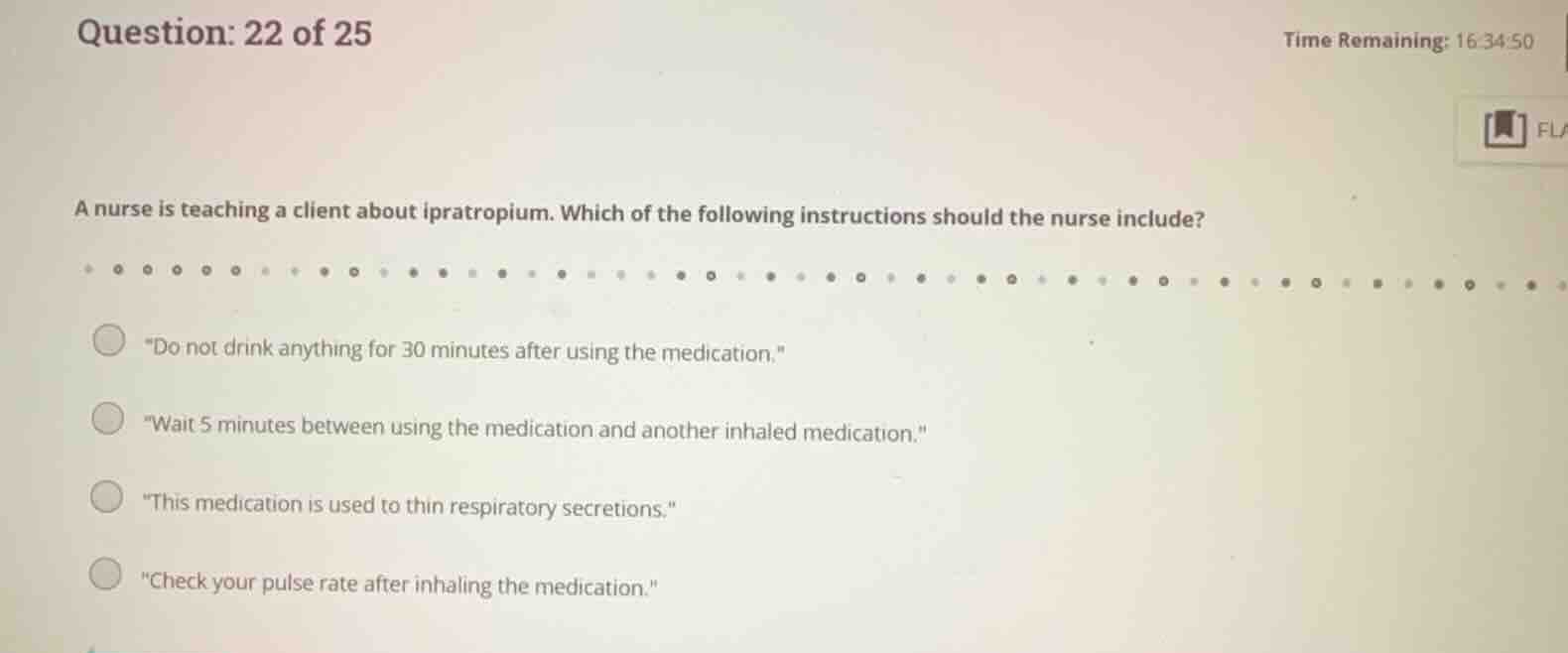 question: 22 of 25 time remaining: 16:34:50 a nurse is teaching a clien…