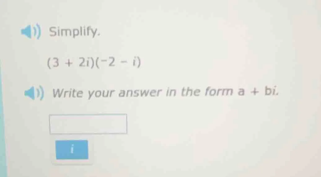 simplify. (3 + 2i)(-2 - i) write your answer in the form a + bi.