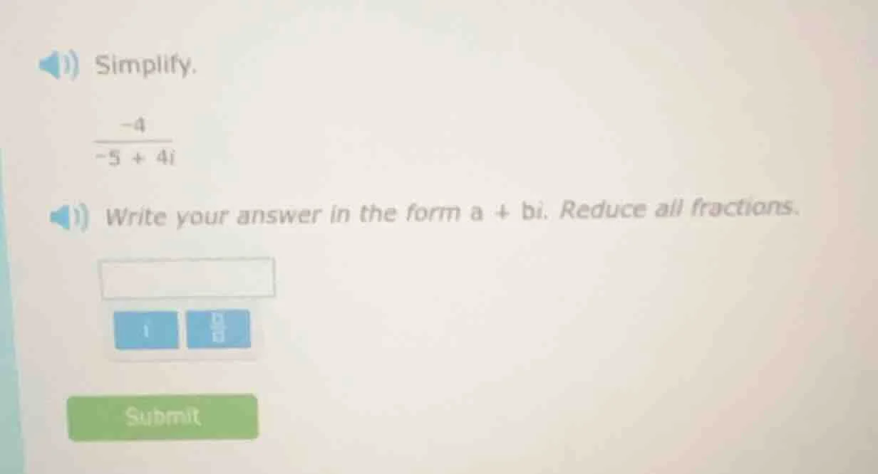 simplify. \\(\\frac{-4}{-5 + 4i}\\) write your answer in the form \\(a …