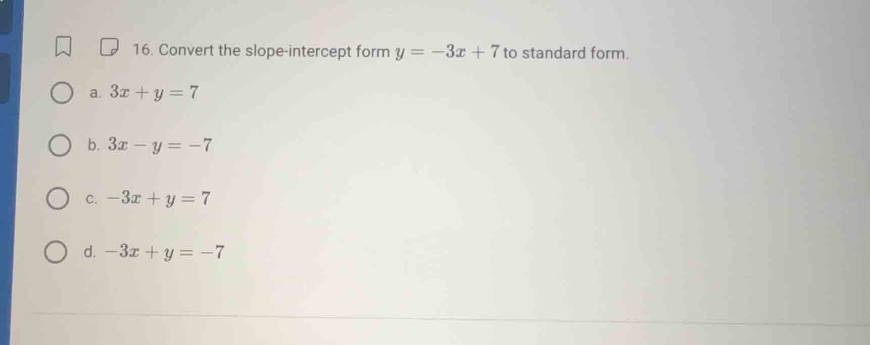 16. convert the slope-intercept form $y = -3x + 7$ to standard form. a.…