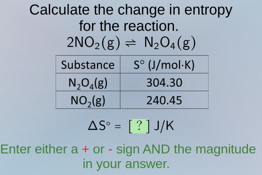 calculate the change in entropy for the reaction. 2no₂(g) ⇌ n₂o₄(g) sub…