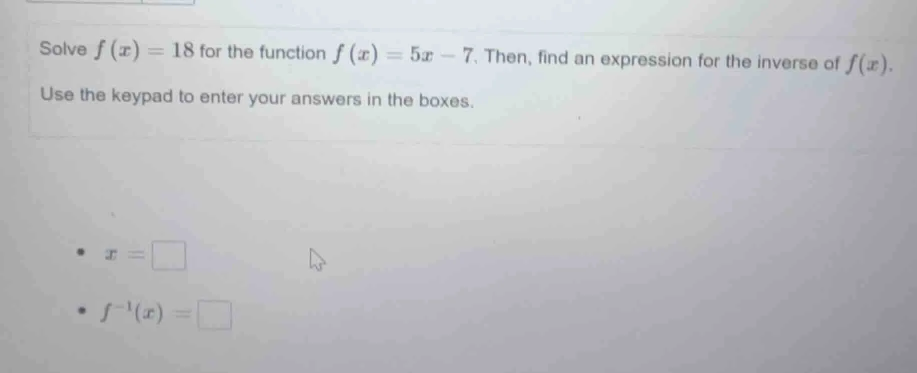 solve $f(x) = 18$ for the function $f(x) = 5x - 7$. then, find an expre…