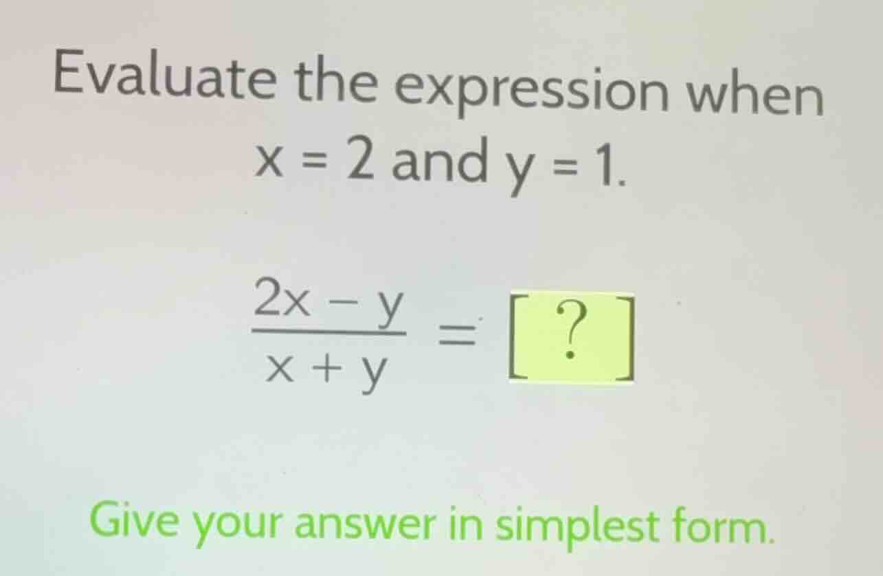 evaluate the expression when x = 2 and y = 1. \\(\\frac{2x - y}{x + y} …