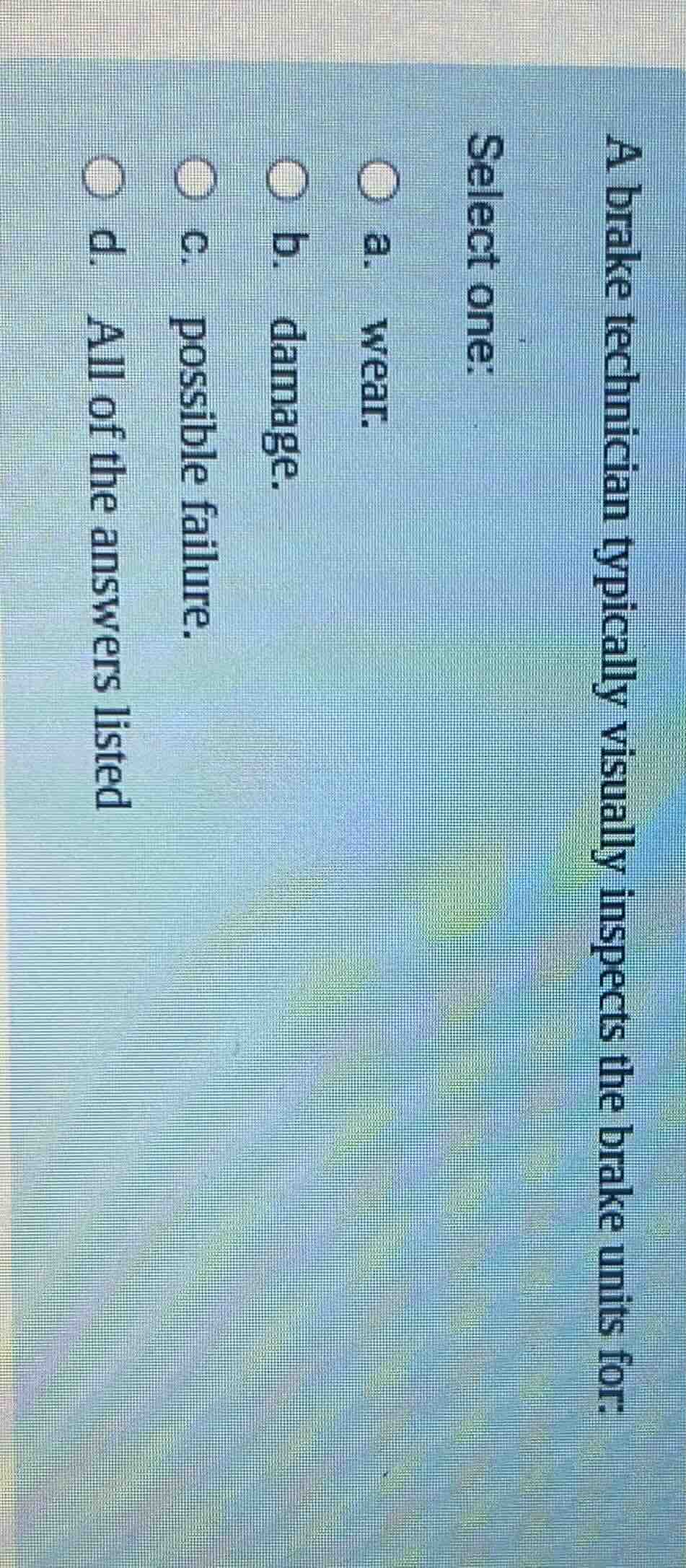 a brake technician typically visually inspects the brake units for: sel…