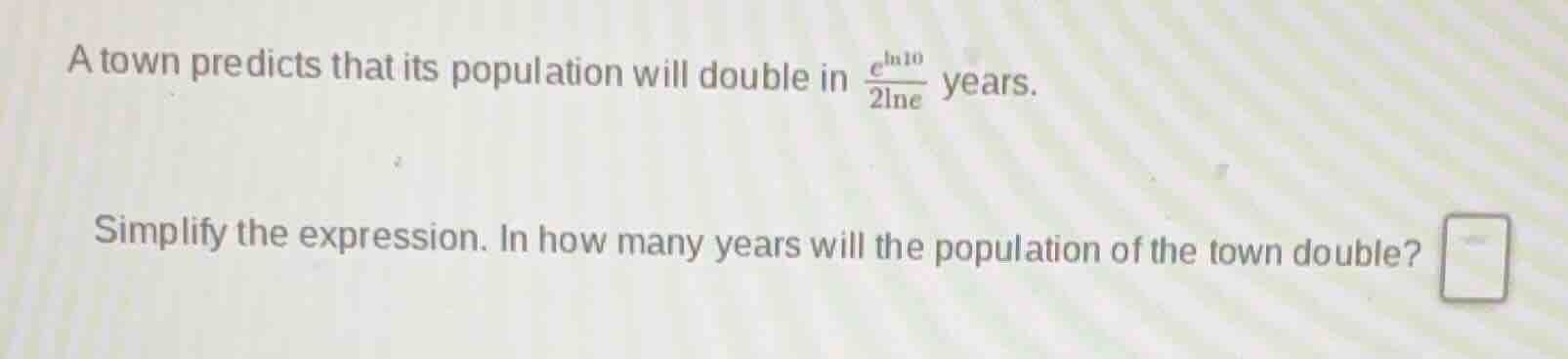 a town predicts that its population will double in \\(\\frac{e^{\\ln 10…