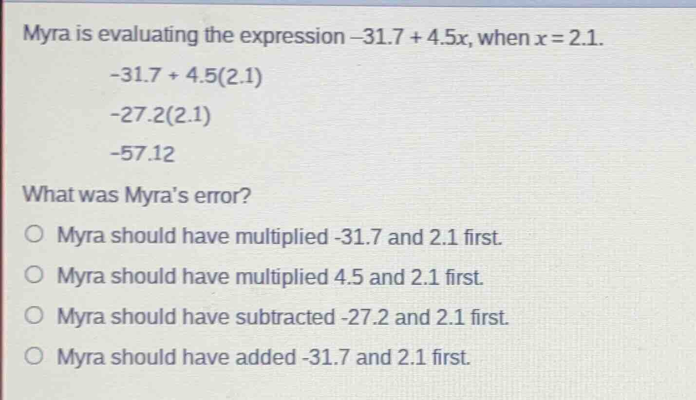 myra is evaluating the expression (-31.7 + 4.5x), when (x = 2.1). (-31.…