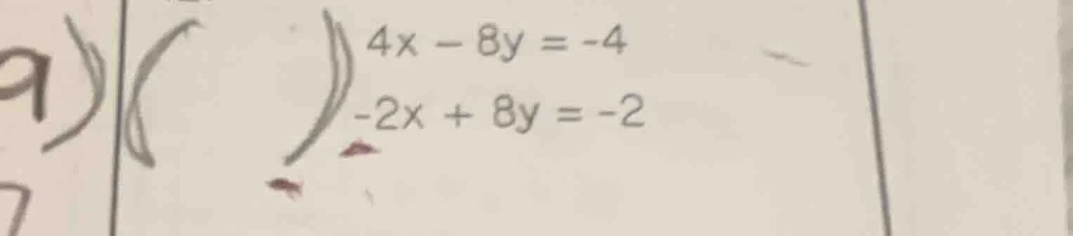9) \\(\\begin{cases}4x - 8y = -4\\\\-2x + 8y = -2\\end{cases}\\)