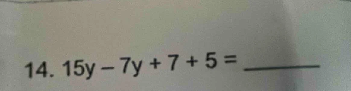 14. 15y - 7y + 7 + 5 =