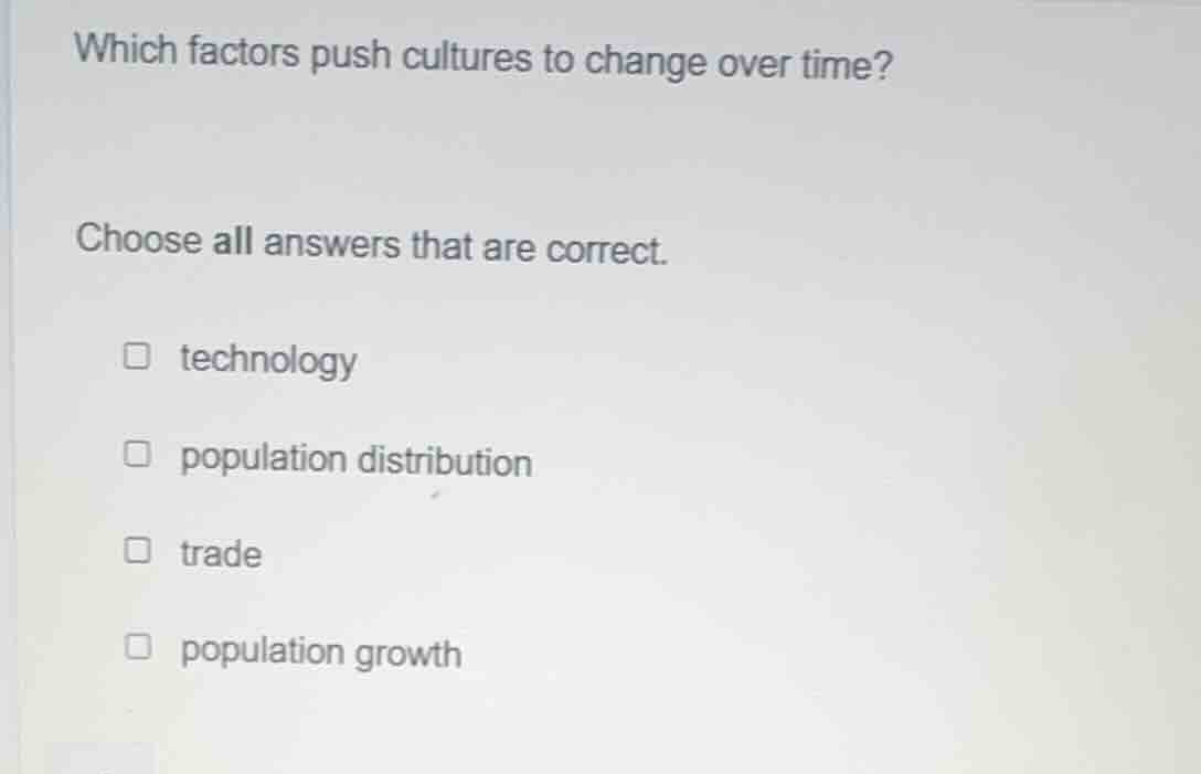 which factors push cultures to change over time? choose all answers tha…