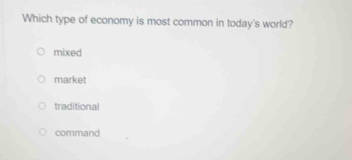which type of economy is most common in todays world? mixed market trad…