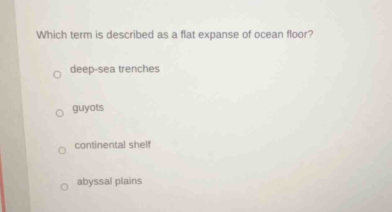 which term is described as a flat expanse of ocean floor? deep - sea tr…
