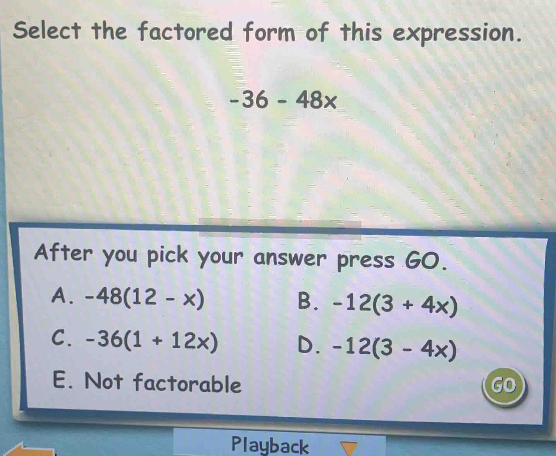 select the factored form of this expression. -36 - 48x after you pick y…