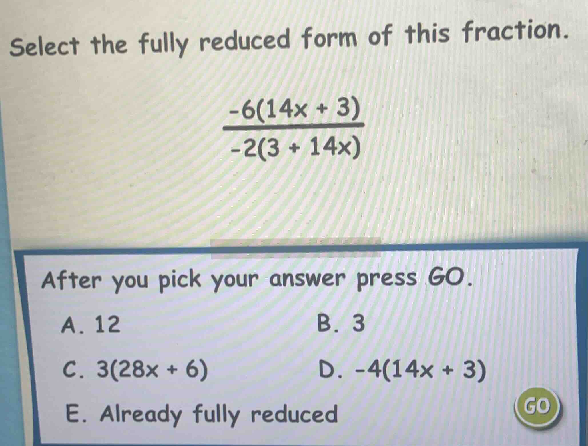 select the fully reduced form of this fraction. \\(\\frac{-6(14x + 3)}{…