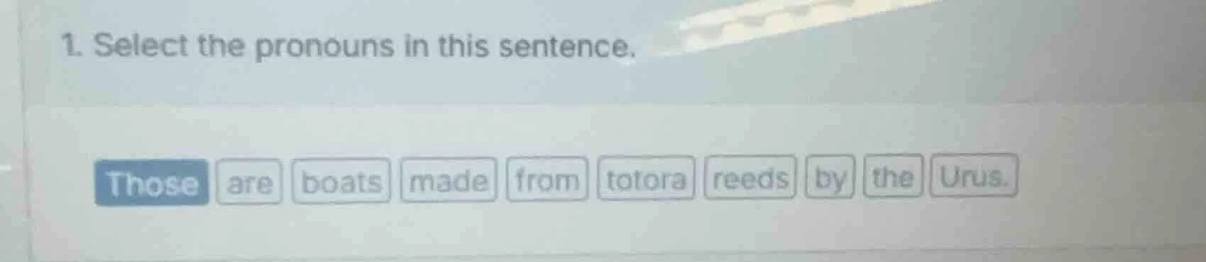 1. select the pronouns in this sentence. those are boats made from toto…