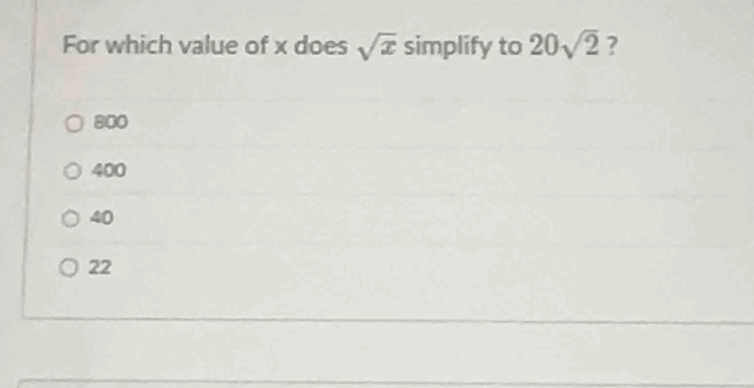 for which value of x does \\(\\sqrt{x}\\) simplify to \\(20\\sqrt{2}\\)…