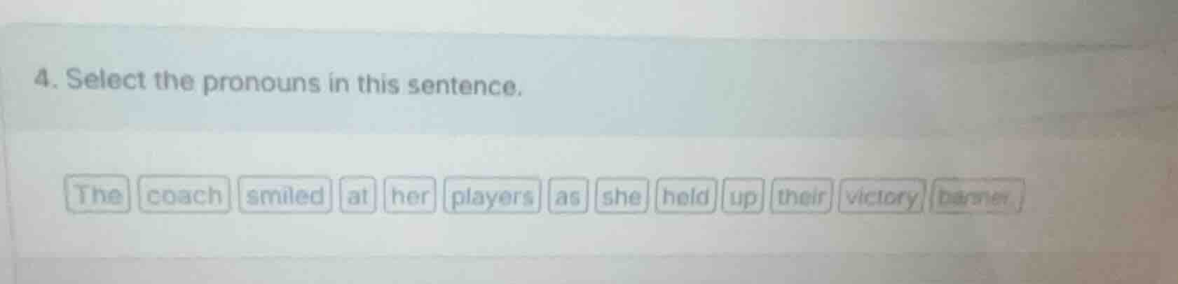 4. select the pronouns in this sentence. the coach smiled at her player…