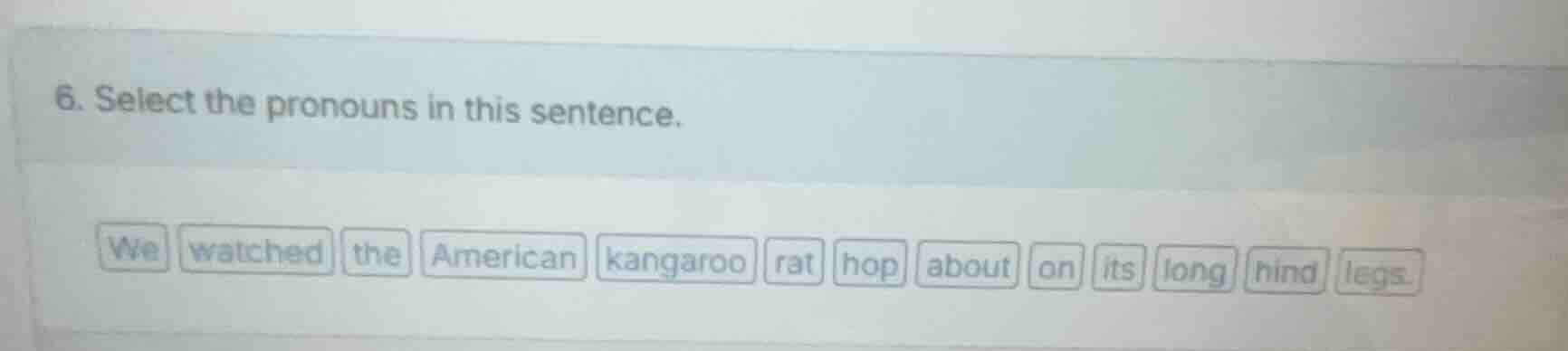 6. select the pronouns in this sentence. we watched the american kangar…