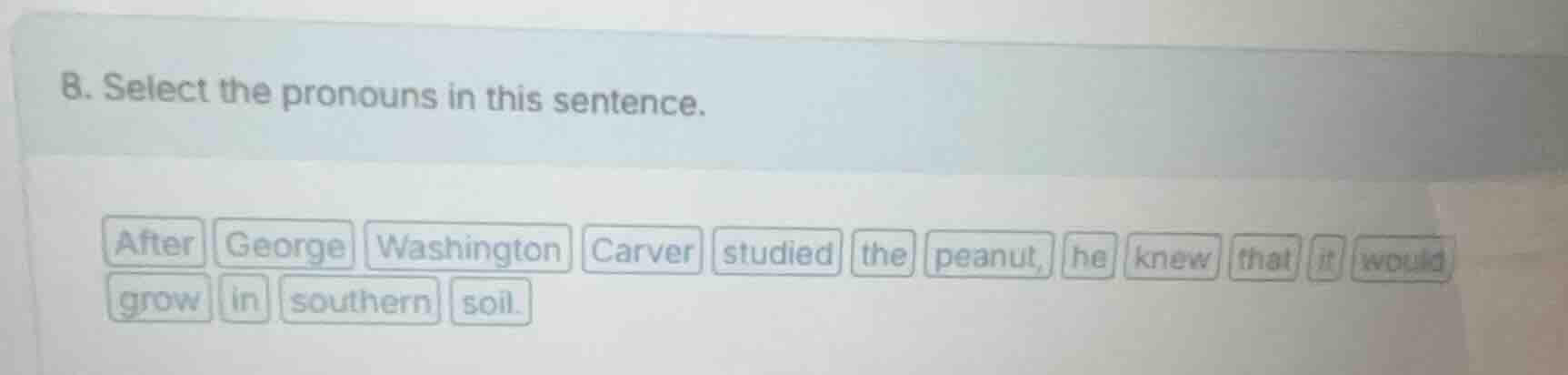8. select the pronouns in this sentence. after george washington carver…