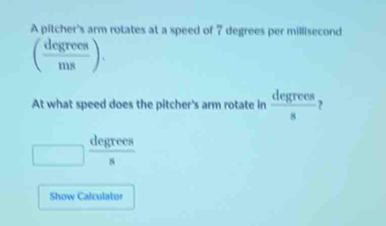 a pitchers arm rotates at a speed of 7 degrees per millisecond \\(\\lef…