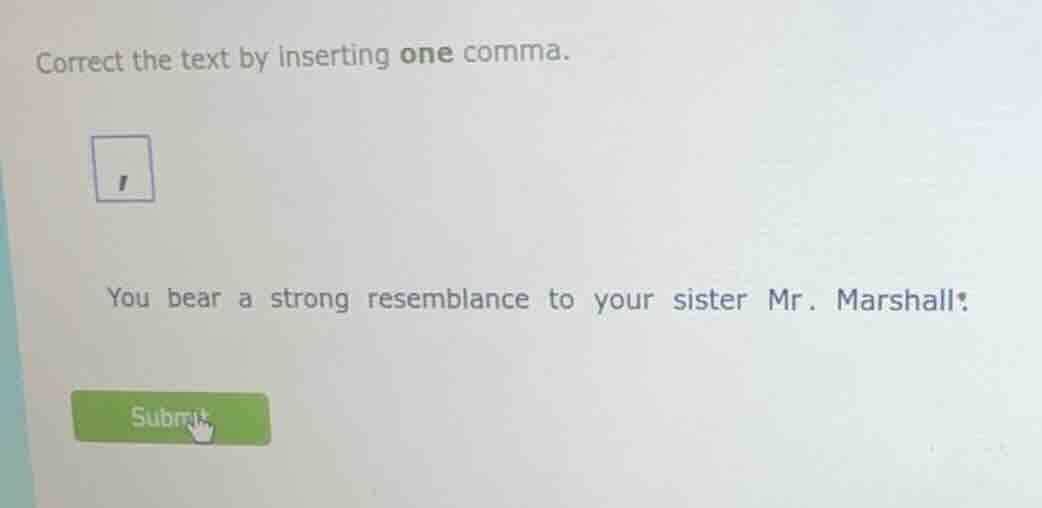 correct the text by inserting one comma. , you bear a strong resemblanc…