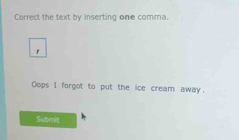 correct the text by inserting one comma. oops i forgot to put the ice c…
