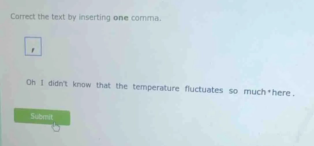 correct the text by inserting one comma. oh i didnt know that the tempe…