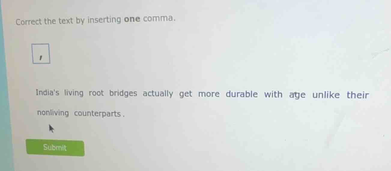 correct the text by inserting one comma. indias living root bridges act…