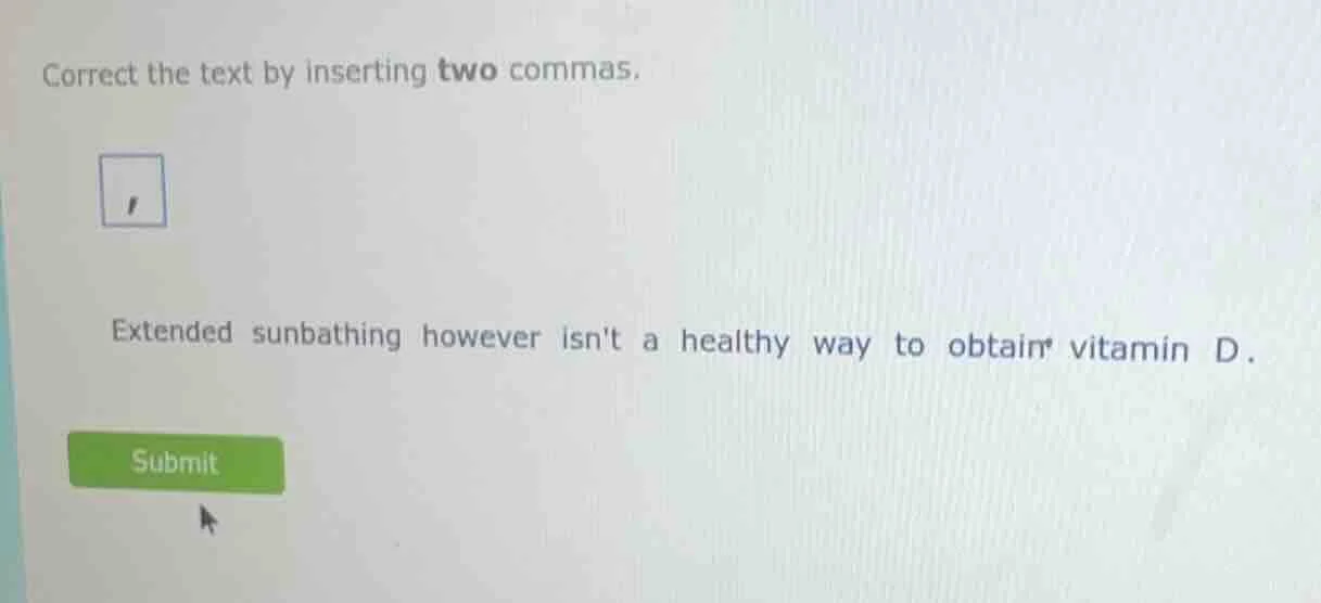 correct the text by inserting two commas. extended sunbathing however i…
