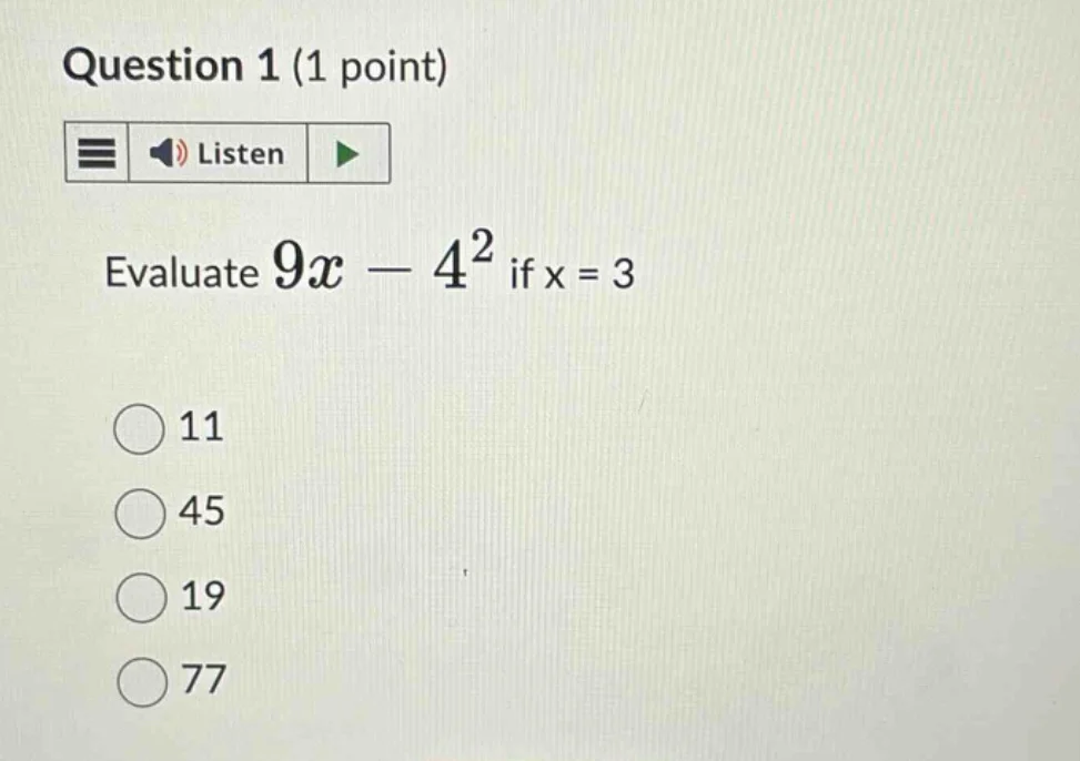 question 1 (1 point) listen evaluate $9x - 4^2$ if x = 3 11 45 19 77