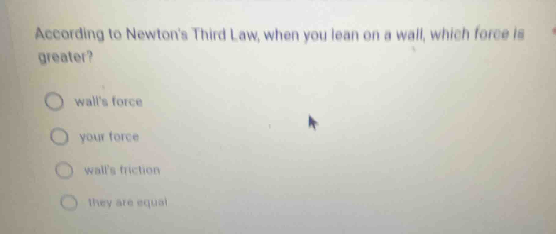 according to newtons third law, when you lean on a wall, which force is…