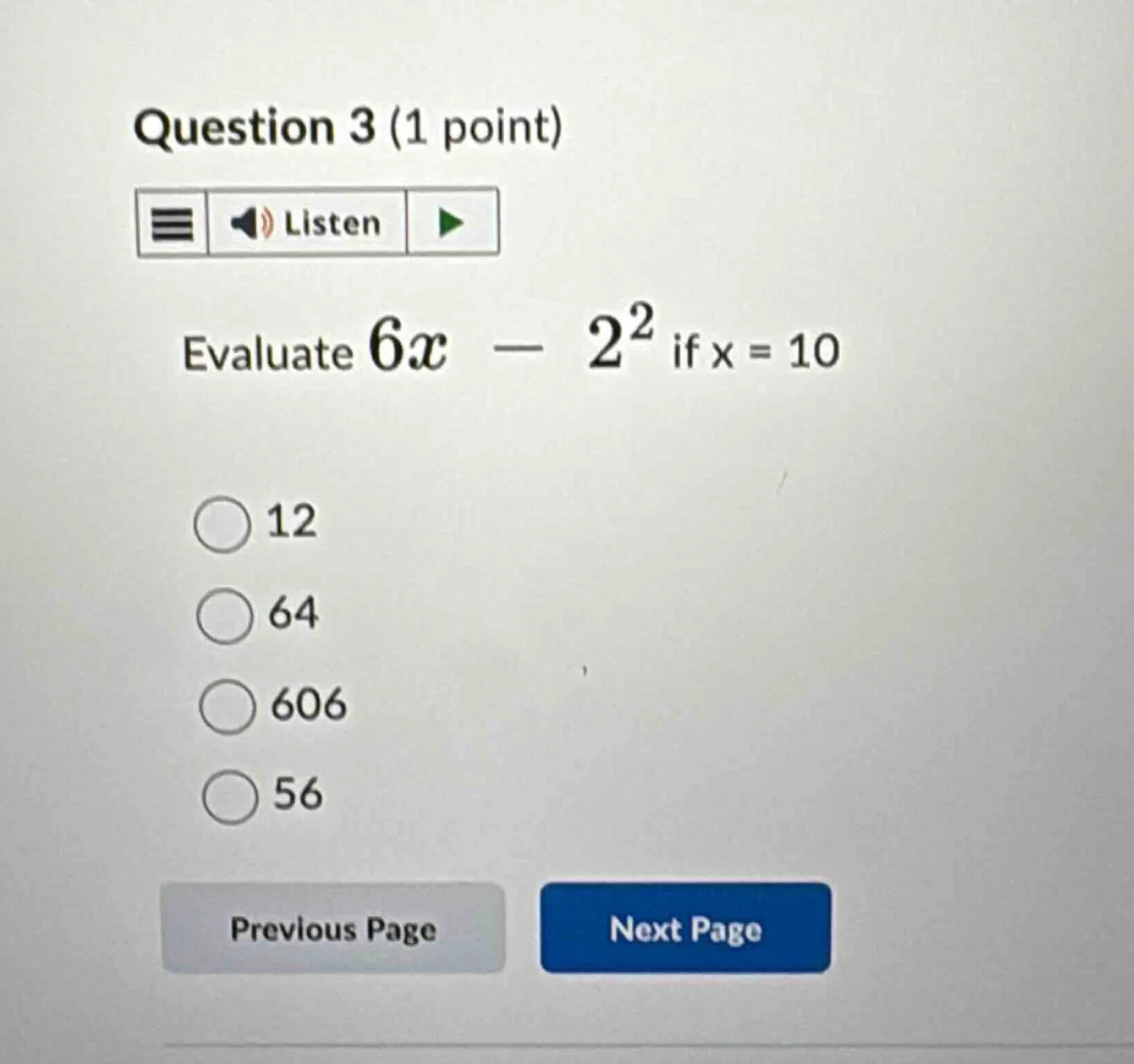 question 3 (1 point) evaluate $6x - 2^2$ if $x = 10$ 12 64 606 56