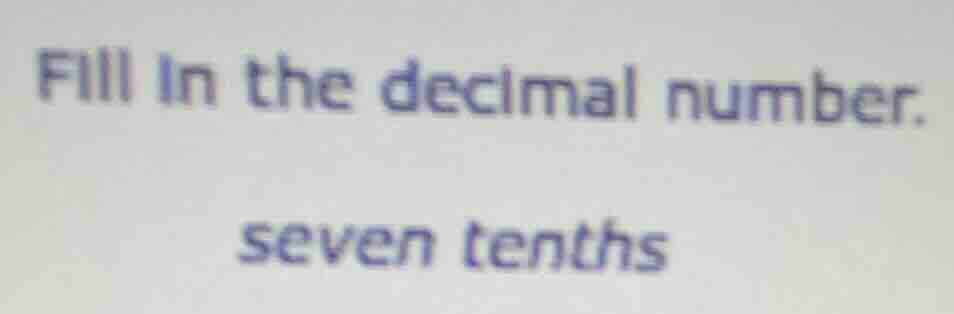 fill in the decimal number. seven tenths
